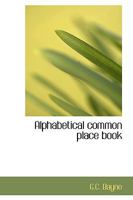 Alphabetical Common Place Book: With References to the Statute Law, and Acts of Parliament, and With Notes of Cases Decided in the Supreme and Eastern ... of Magistrates, Attorneys, Law Agents, Etc 3337084427 Book Cover