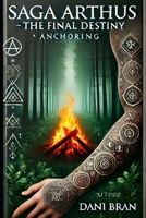 SAGA ARTHUS - The Final Destiny: Anchoring B0DL3PP7KQ Book Cover