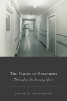 The Hands of Strangers: Poems from the Nursing Home 1934414549 Book Cover