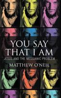 You Say That I Am: Jesus and the Messianic Problem 1908675268 Book Cover