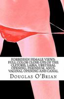 Forbidden Female Views: Full Color Close-Ups of the Clitoris, Labia, Urethral Opening, Perineum, Anus, Vaginal Opening and Canal 1453889744 Book Cover