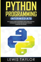 Python Programming Intermediate: The Ultimate Guide to Boosting Your Career Through Intermediate Python and Machine Learning Computer Procedures 1699099936 Book Cover