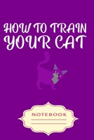 HOW TO TRAIN YOUR CAT: Notebooks are a very essential part for taking notes, as a diary, writing thoughts and inspirations, tracking your goals,for homework, planning and organizing. 1700174975 Book Cover