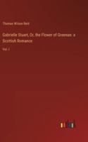 Gabrielle Stuart, Or, the Flower of Greenan: a Scottish Romance: Vol. I 3385108195 Book Cover