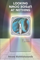 Looking Upside Down at Nothing: The Now Longer Lost Papers of Swami Blahblahananda (Looking Upside Down at N0thing) 1733601120 Book Cover