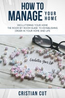 How to Manage Your Home: Decluttering your home; the room by room guide to establishing order in your home and life null Book Cover