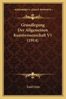 Grundlegung Der Allgemeinen Kunstwissenschaft V1 (1914) 1161192190 Book Cover