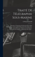 Trait� De T�l�graphie Sous-Marine: Historique Composition Et Fabrication Des Cables T�l�graphiques: Immersion Et R�paration Des Cables Sous-Marins: Essais �lectriques: Recherche Des D�fauts: Transmiss 1017607087 Book Cover