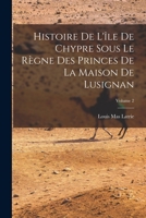 Histoire De L'île De Chypre Sous Le Règne Des Princes De La Maison De Lusignan; Volume 2 1016010095 Book Cover