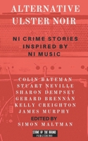 Alternative Ulster Noir: Northern Irish Crime Stories Inspired by Northern Irish Music B09SN7QDS6 Book Cover
