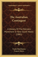 The Australian Contingent: A History Of The Patriotic Movement In New South Wales 1241474400 Book Cover