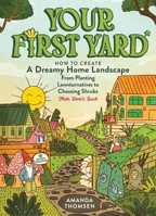 Your First Yard: How to Create a Magical Home Landscape, from Planting Lawnturnatives to Choosing Shrubs That Don't Suck B0H3K3RH3X Book Cover
