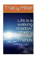 Life is a walking shadow: Poetry for Friends 1533584583 Book Cover