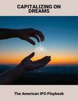 Capitalizing On Dreams: The American Ipo Playbook B0FQK4FSPD Book Cover