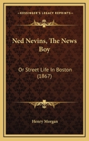 Ned Nevins, the News Boy, or, Street Life in Boston 1378670132 Book Cover