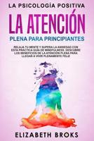 La Atenci�n Plena para Principiantes: Relaja tu Mente y Supera la Ansiedad con esta Pr�ctica Gu�a de Mindfulness. Descubre los Beneficios de la Atenci�n Plena para llegar a Vivir Plenamente Feliz 1951595955 Book Cover