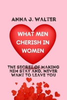WHAT MEN CHERISH IN WOMEN: The Secret Of Making Him Stay and, Never Want To Leave You B0BGNMCT7K Book Cover