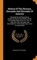 History of the Slocums, Slocumbs and Slocombs of America, Genealogical and Biographical, Embracing Twelve Generations of the First-named Family From ... in the Female Lines as Far as Ascertained 0353444456 Book Cover