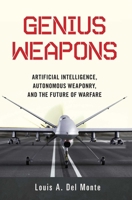 Genius Weapons: Artificial Intelligence, Autonomous Weaponry, and the Future of Warfare 163388452X Book Cover