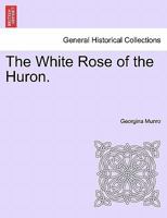 The White Rose of the Huron. 1241582637 Book Cover