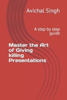 Master the Art of Giving killing Presentations: A step by step guide B0CSRM1NLC Book Cover