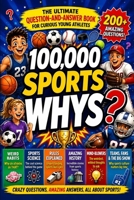 100000 Whys Book for Kids: Sports Edition: The Amazing Question-and-Answer Encyclopedia for Curious Young Athletes [Fun Facts with Trivia for Smart Children Ages 6-12] B0H227PSXX Book Cover