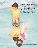 When You Feel... Jesus Is Always Near! B0GHSRDSX3 Book Cover