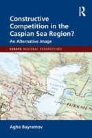 Constructive Competition in the Caspian Sea Region 1032275545 Book Cover