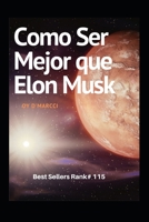 Como Ser Mejor que Elon Musk: Ejemplo de motivacion B08ZBM2VXT Book Cover