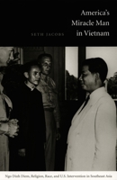 America's Miracle Man in Vietnam: Ngo Dinh Diem, Religion, Race, and U.S. Intervention in Southeast Asia (American Encounters/Global Interactions) 0822334402 Book Cover