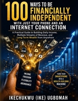 100 Ways to Be Financially Independent with Just Your Phone and an Internet Connection B0HKL6RPRY Book Cover