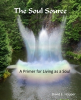 The Soul Source - A Primer for Living as a Soul 032717 1544978529 Book Cover