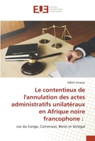 Le contentieux de l'annulation des actes administratifs unilatéraux en Afrique noire francophone :: cas du Congo, Cameroun, Bénin et Sénégal 6203416002 Book Cover