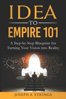 Idea To Empire 101: A Step-by-Step Blueprint for Turning Your Vision into Reality B0DXLDWX71 Book Cover