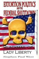 Extortion Politics and the Federal Shutdown: Blackmail of Lady Liberty 1492957658 Book Cover