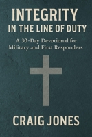 Integrity In the Line of Duty: A 30-Day Devotional for Military and First Responders (In the Line of Duty: Devotional) B0G6SQQ9ST Book Cover