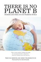 There Is No Planet B: Promise and Peril on Our Warming World 1491228555 Book Cover