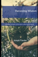 Harvesting Wisdom: Cultivating Abundance with the Back to Eden Garden Method B0CLKZ7PR4 Book Cover