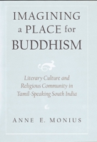 Imagining a Place for Buddhism: Literary Culture and Religious Community in Tamil-Speaking South India 0195139992 Book Cover