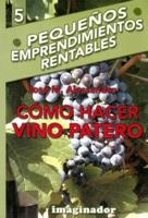 Como Hacer Vino Patero / How to Make Foot-pressed Wines (Pequenos Emprendimientos Rentables) (Spanish Edition) 9507685286 Book Cover
