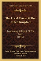 The Local Taxes Of The United Kingdom: Containing A Digest Of The Law 116554122X Book Cover