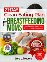 21-Day Clean Eating Plan for Breastfeeding Moms: Lose Weight Safely and Support Milk Production B0F6YR58NM Book Cover