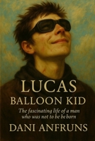 LUCAS: BALLOON KID: The fascinating life of a man who was not to be born 1075465397 Book Cover