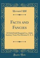 Facts and Fancies: Of 363d Field Hospital Co;, 316th Sanitary Train 91st Division U. S. a (Classic Reprint) 1341474275 Book Cover