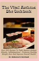 The Vital Asthma Diet Cookbook: Over 200 Recipes To Fight Against Asthma Attacks, Inflammations , Promotes Healthy Weight-Loss And Improve Overall Health B09DJCQ8NV Book Cover