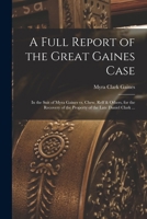 A Full Report of the Great Gaines Case: In the Suit of Myra Gaines vs. Chew, Relf & Others, for the Recovery of the Property of the Late Daniel Clark ... B0BPYW7JTM Book Cover