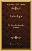 Archeologie: Celtique Et Gauloise (1889) 1278350047 Book Cover
