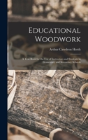 Educational Woodwork: A Text Book for the Use of Instructors and Students in Elementary and Secondary Schools 1018010742 Book Cover