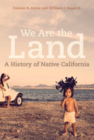 We Are the Land: A History of Native California 0520280504 Book Cover