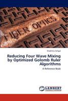 Reducing Four Wave Mixing by Optimized Golomb Ruler Algorithms 3846516775 Book Cover